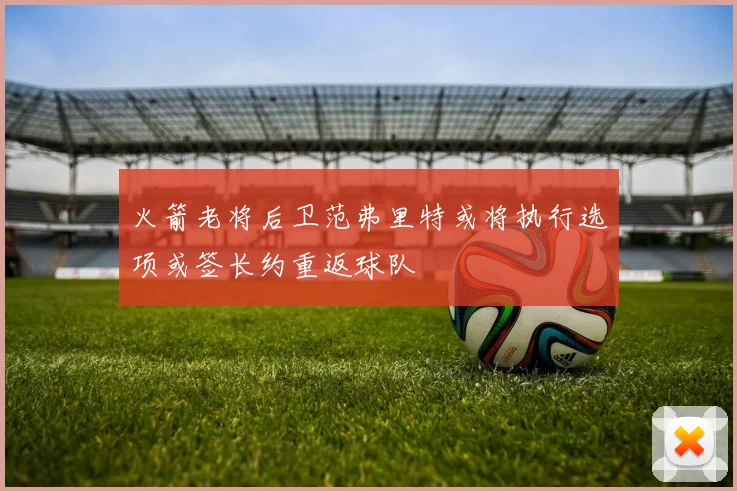 火箭老将后卫范弗里特或将执行选项或签长约重返球队